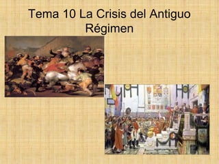 Tema 10 La Crisis del Antiguo
Régimen
 