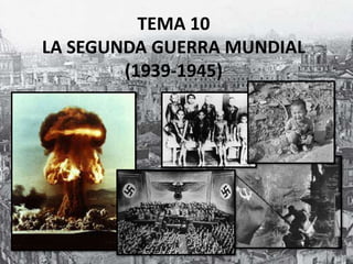 TEMA 10LA SEGUNDA GUERRA MUNDIAL (1939-1945) 