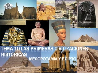 TEMA 10 LAS PRIMERAS CIVILIZACIONES
HISTÓRICAS
MESOPOTAMIA Y EGIPTO
Escuelas del Ave María, Granada
http:algodehistoria-avemaria.blogspot.com/
 