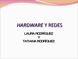 HARDWARE  Y REDES LAURA RODRÍGUEZ Y TATIANA RODRÍGUEZ 