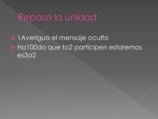  1Averigua el mensaje oculto
 Ha100do que to2 participen estaremos
  es3a2
 