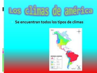  Se encuentran todos los tipos de climas
 