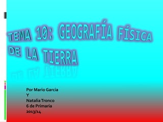 Por Mario Garcia
Y
NataliaTronco
6 de Primaria
2013/14
 