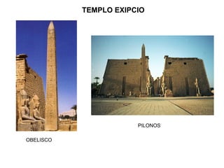OBELISCO
PILONOS
TEMPLO EXIPCIO
 