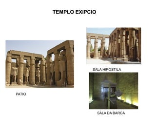 PATIO
SALA HIPÓSTILA
SALA DA BARCA
TEMPLO EXIPCIO
 