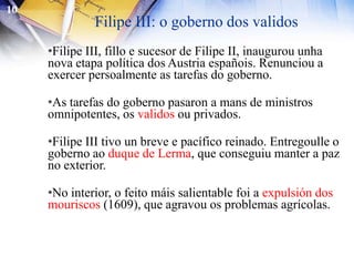 Isto desencadeou a sublevación das Alpuxarras (1567), que foi sufocada despois de tres anos de loitas.10A política exteriorFilipe II, para manter a hexemonía política e impoñer o catolicismo en Europa: