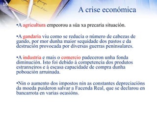 10A economía: A chegada de prata e ouroNo século XVI produciuse unha enorme demanda de produtos para as novas terras de América, un gran crecemento do comercio, e unha inxente chegada de ouro e pratade América.