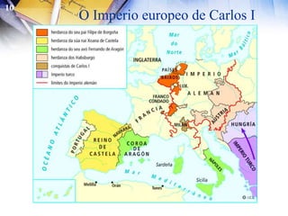 Por parte materna (era fillo de Xoana de Castela, herdeira dos Reis Católicos) herdou o reino de Castela, Navarra, a Coroa de Aragón, os territorios italianos e as posesións americanas.