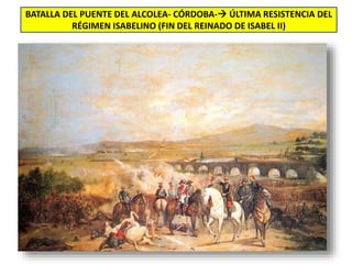 BATALLA DEL PUENTE DEL ALCOLEA- CÓRDOBA- ÚLTIMA RESISTENCIA DEL
RÉGIMEN ISABELINO (FIN DEL REINADO DE ISABEL II)
 