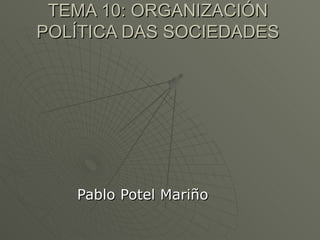 TEMA 10: ORGANIZACIÓN POLÍTICA DAS SOCIEDADES ,[object Object]