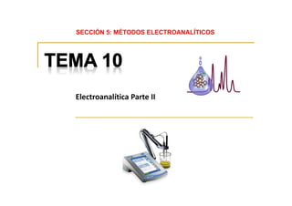 Electroanalítica Parte II
SECCIÓN 5: MÉTODOS ELECTROANALÍTICOS
 