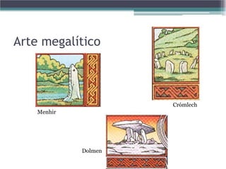 Arte megalítico



                      Crómlech
    Menhir




             Dolmen
 