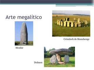Arte megalítico



                      Crómlech de Stonehenge


    Menhir




             Dolmen
 