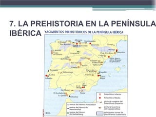 7. LA PREHISTORIA EN LA PENÍNSULA
IBÉRICA
 