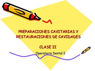 PREPARACIONES CAVITARIAS Y RESTAURACIONES DE CAVIDADES  CLASE II  Operatoria Dental I 