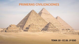 PRIMERAS CIVILIZACIONES
TEMA 10 - CC.SS. 1º ESO
 