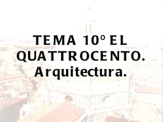 TEMA 10º EL QUATTROCENTO. Arquitectura. 