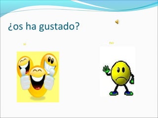 ¿os ha gustado?
si no
 