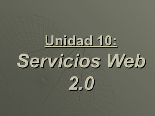 Unidad 10: Servicios Web 2.0 