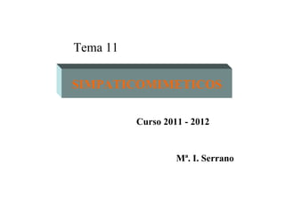 Tema 11

SIMPATICOMIMETICOS

          Curso 2011 - 2012


                   Mª. I. Serrano
 