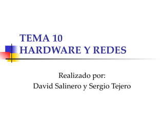 TEMA 10 HARDWARE Y REDES Realizado por: David Salinero y Sergio Tejero 