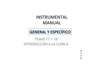 INSTRUMENTAL	
  
MANUAL	
  
TEMAS 17 Y 18
INTRODUCCIÓN A LA CLÍNICA
 