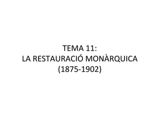 TEMA 11: LA RESTAURACIÓ MONÀRQUICA (1875-1902) 