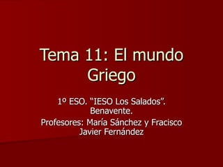 Tema 11: El mundo Griego 1º ESO. “IESO Los Salados”. Benavente. Profesores: María Sánchez y Fracisco Javier Fernández 