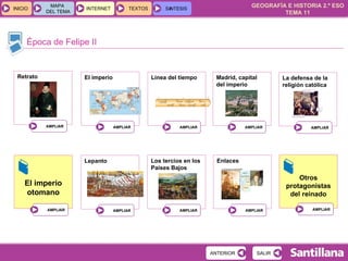 Época de Felipe II Retrato El imperio Línea del tiempo Madrid, capital  del imperio La defensa de la religión católica El imperio otomano Lepanto Los tercios en los Países Bajos Enlaces Otros protagonistas del reinado 