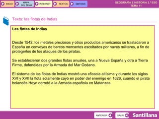 Texto: las flotas de Indias Las flotas de Indias Desde 1542, los metales preciosos y otros productos americanos se trasladaron a España en convoyes de barcos mercantes escoltados por naves militares, a fin de protegerlos de los ataques de los piratas.  Se establecieron dos grandes flotas anuales, una a Nueva España y otra a Tierra Firme, defendidas por la Armada del Mar Océano.  El sistema de las flotas de Indias mostró una eficacia altísima y durante los siglos XVI y XVII la flota solamente cayó en poder del enemigo en 1628, cuando el pirata holandés Heyn derrotó a la Armada española en Matanzas. 