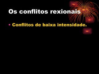Os conflitos rexionais

• Conflitos de baixa intensidade.
 