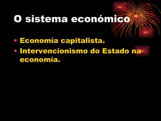 O sistema económico

• Economía capitalista.
• Intervencionismo do Estado na
  economía.
 