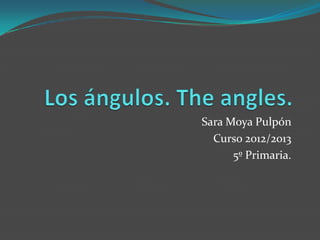 Sara Moya Pulpón
  Curso 2012/2013
      5º Primaria.
 