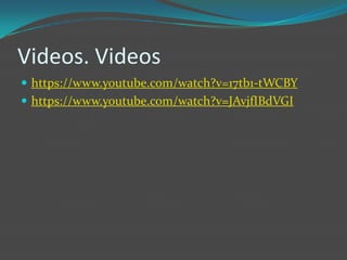 Videos. Videos
 https://www.youtube.com/watch?v=17tb1-tWCBY
 https://www.youtube.com/watch?v=JAvjfIBdVGI
 