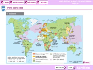 HISTORIA DEL MUNDO CONTEMPORÁNEO
TEMA 11
RECURSOS INTERNETPRESENTACIÓN
Santillana
INICIO
SALIRSALIRANTERIORANTERIOR
Para comenzar
Seguir
 
