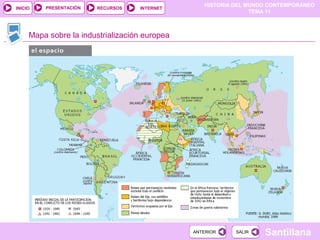 HISTORIA DEL MUNDO CONTEMPORÁNEO
TEMA 11
RECURSOS INTERNETPRESENTACIÓN
Santillana
INICIO
SALIRSALIRANTERIORANTERIOR
Mapa sobre la industrialización europea
 