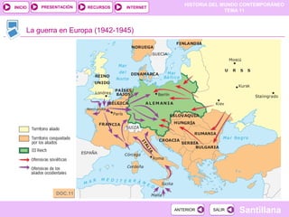 HISTORIA DEL MUNDO CONTEMPORÁNEO
TEMA 11
RECURSOS INTERNETPRESENTACIÓN
Santillana
INICIO
SALIRSALIRANTERIORANTERIOR
La guerra en Europa (1942-1945)
DOC.11DOC.11
 