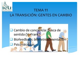 TEMA 11
LA TRANSICIÓN: GENTES EN CAMBIO
 Cambio de conciencia: busca de
sentido (V. Frank)
 Biofeedback: biorretroalimentación
 Psico-técnicas
 
