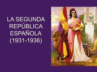 LA SEGUNDA
REPÚBLICA
ESPAÑOLA
(1931-1936)
 