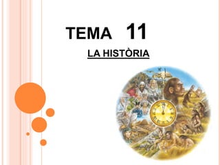 TEMA 11
LA HISTÒRIA
 