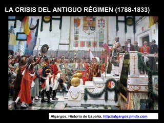 LA CRISIS DEL ANTIGUO RÉGIMEN (1788-1833)
Algargos, Historia de España. http://algargos.jimdo.com
 