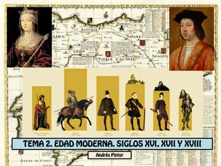 TEMA 2. EDAD MODERNA. SIGLOS XVI, XVII Y XVIII
Andrés Pintor
 