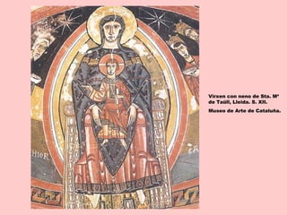Virxen con neno de Sta. Mª
de Taüll, Lleida. S. XII.
Museo de Arte de Cataluña.
 