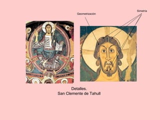 Detalles.
San Clemente de Tahull
Simetría
Geometrización
 