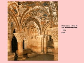 Pinturas da cripta de
San Isidoro de León.
1180.
León.
 