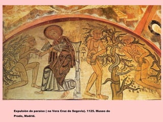 Expulsión do paraíso ( na Vera Cruz de Segovia). 1125. Museo do
Prado, Madrid.
 