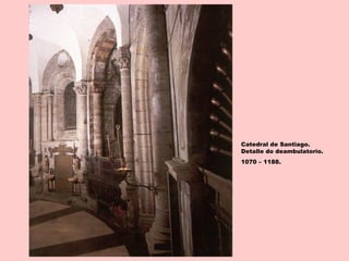Catedral de Santiago.
Detalle do deambulatorio.
1070 – 1188.
 