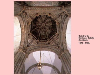 Catedral de
Santiago. Detalle
do ciborio.
1070 – 1188.
 