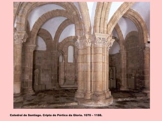 Catedral de Santiago. Cripta do Pórtico da Gloria. 1070 – 1188.
 