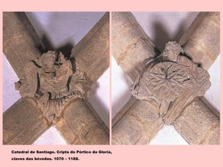 Catedral de Santiago. Cripta do Pórtico da Gloria,
claves das bóvedas. 1070 – 1188.
 